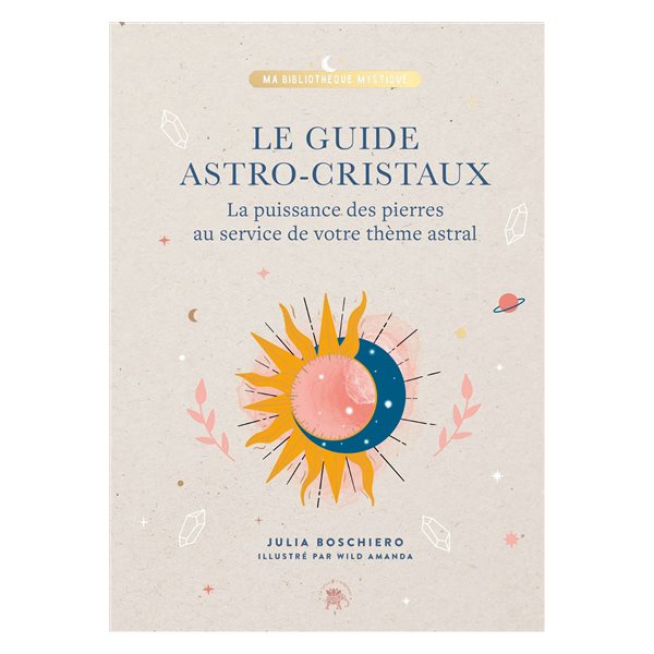 Le guide astro-cristaux : la puissance des pierres au service de votre thème astral