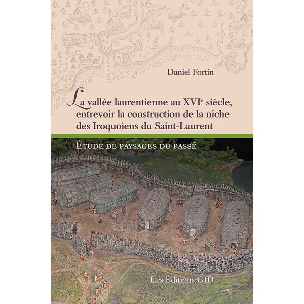 La vallée laurentienne au XVIe siècle, entrevoir la construction de la niche des Iroquoiens du Saint-Laurent : étude de paysages du passé