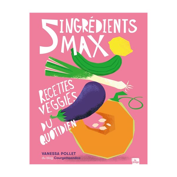 5 ingrédients max : recettes veggies du quotidien