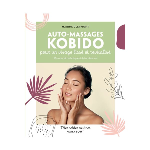 Auto-massages kobido pour un visage lissé et revitalisé : 50 soins et techniques à faire chez soi