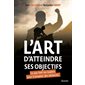 L'art d'atteindre ses objectifs : ce que font les leaders pour triompher des obstacles