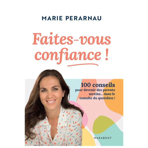 Faites-vous confiance ! : 100 conseils pour devenir des parents sereins... dans le tumulte du quotidien !