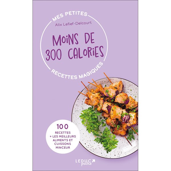 Moins de 300 calories : 100 recettes + les meilleurs aliments et cuissons minceur