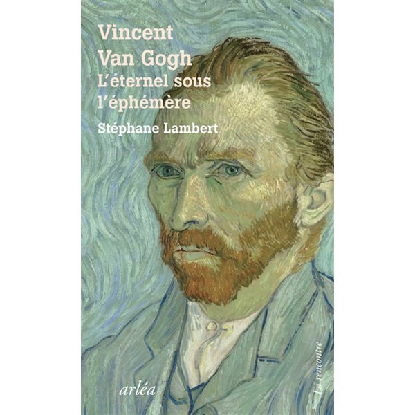 Vincent Van Gogh : l'éternel sous l'éphémère