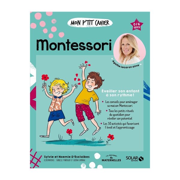 Mon p'tit cahier Montessori : éveiller son enfant à son rythme ! : 0-6 ans