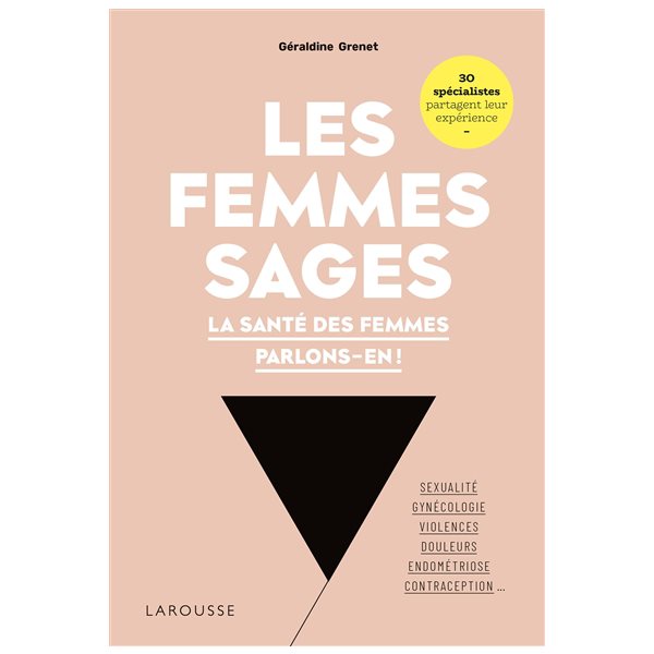 Les femmes sages : la santé des femmes parlons-en ! : sexualité, gynécologie, violences, douleurs, endométriose, contraception... 30 spécialistes partagent leur expérience