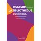 Essai sur la bibliothèque : volonté de savoir et monde commun