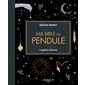 Ma bible du pendule : le guide de référence