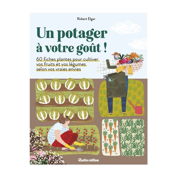 Un potager à votre goût ! : 60 fiches plantes pour cultiver vos fruits et vos légumes selon vos vraies envies