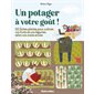 Un potager à votre goût ! : 60 fiches plantes pour cultiver vos fruits et vos légumes selon vos vraies envies