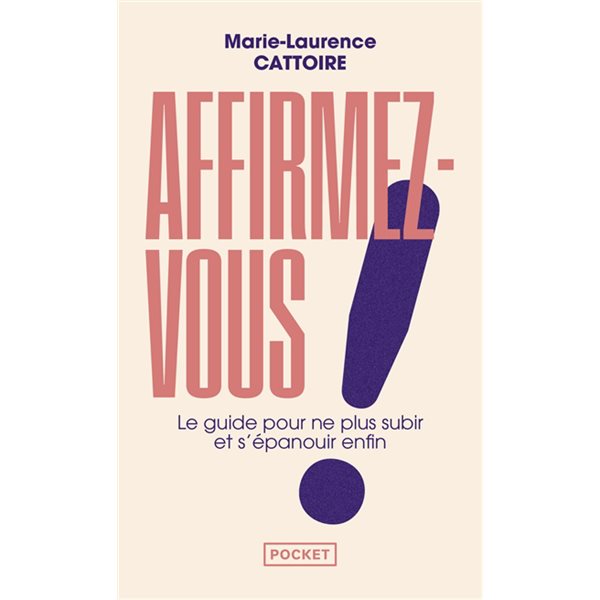 Affirmez-vous ! : le guide pour ne plus subir et s'épanouir enfin