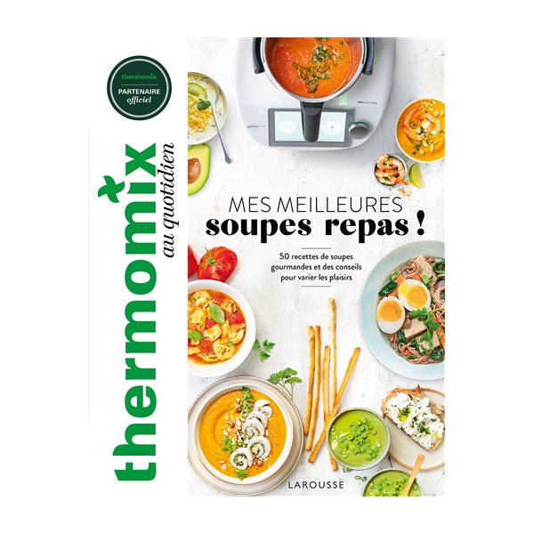 Thermomix au quotidien : mes meilleures soupes repas ! : 50 recettes de soupes gourmandes et des conseils pour varier les plaisirs
