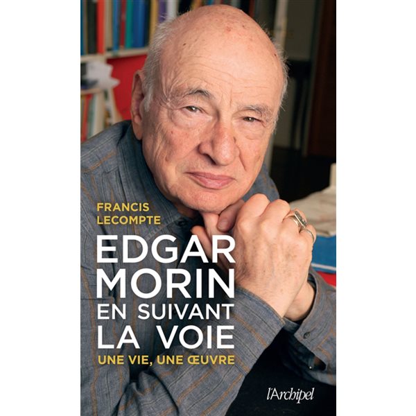 Edgar Morin, en suivant la voie : une vie, une oeuvre