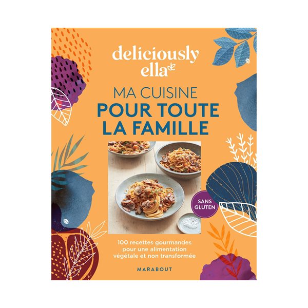 Ma cuisine pour toute la famille : 100 recettes gourmandes pour une alimentation végétale et non transformée