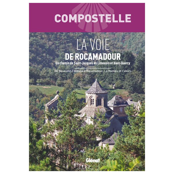 La voie de Rocamadour : un chemin de Saint-Jacques en Limousin et Haut-Quercy : de Bénévent-l'Abbaye à Rocamadour, La Romieu et Cahors