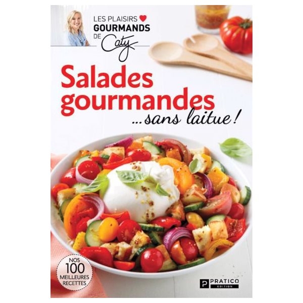 Salades gourmandes ...sans laitue ! : Nos 100 meilleures recettes