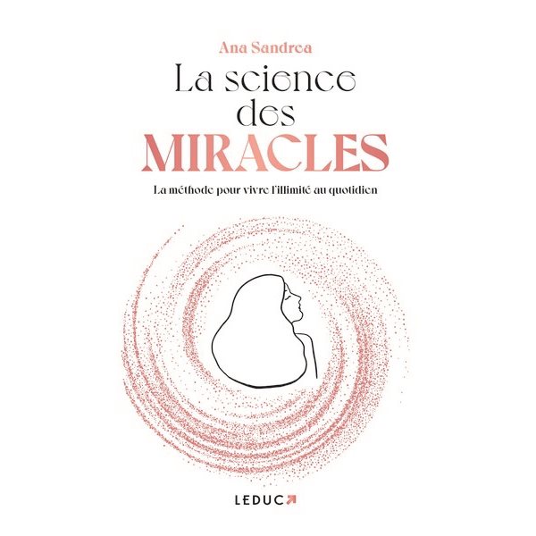 La science des miracles : la méthode pour vivre l'illimité au quotidien