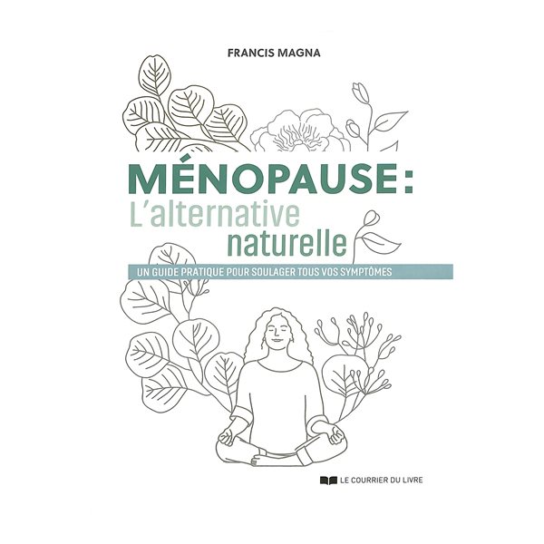 Ménopause : l'alternative naturelle : un guide pratique pour soulager tous vos symptômes