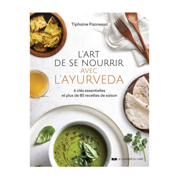 L'art de se nourrir avec l'ayurvéda : 6 clés essentielles et plus de 80 recettes de saison