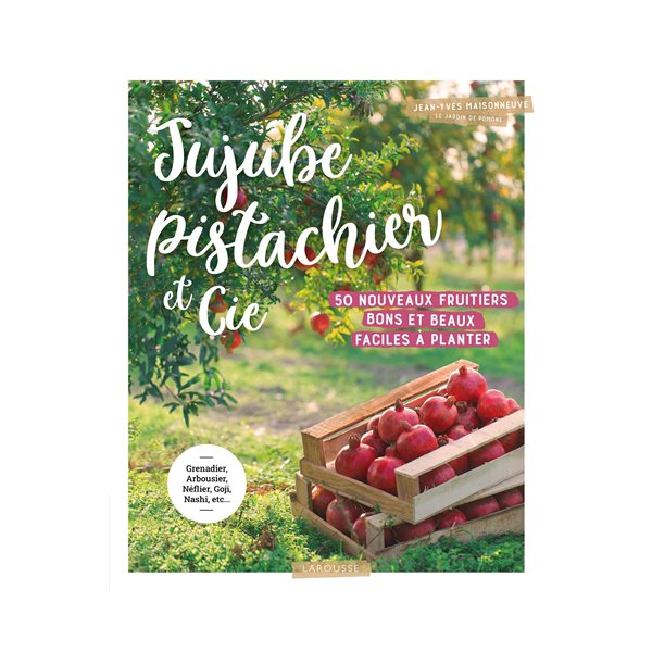 Jujube, pistachier et Cie : 50 nouveaux fruitiers bons et beaux faciles à planter