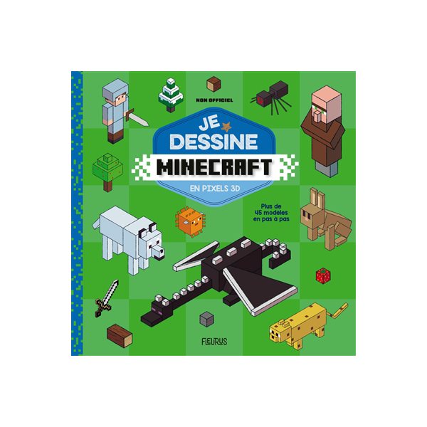 Je dessine Minecraft en pixels 3D : plus de 45 modèles en pas à pas : non officiel