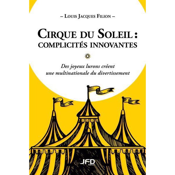 Cirque du Soleil - complicités innovantes : des joyeux lurons créent une multinationale du divertissement