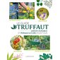 Le Guide Truffaut : jardin durable et permaculture pour tous : autosuffisance, biodiversité, 450 variétés, toutes les techniques