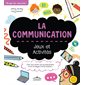 La communication : jeux et activités : pour tout savoir sur les interactions et les échanges d'informations !