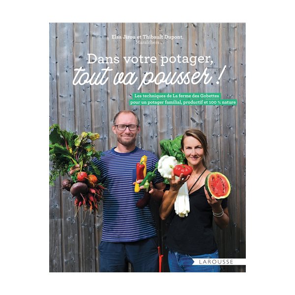 Dans votre potager, tout va pousser ! : les techniques de La ferme des Gobettes pour un potager familial, productif et 100 % nature