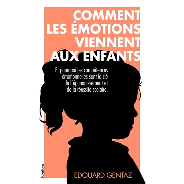 Comment les émotions viennent aux enfants : et pourquoi les compétences émotionnelles sont la clé de l'épanouissement et de la réussite scolaire