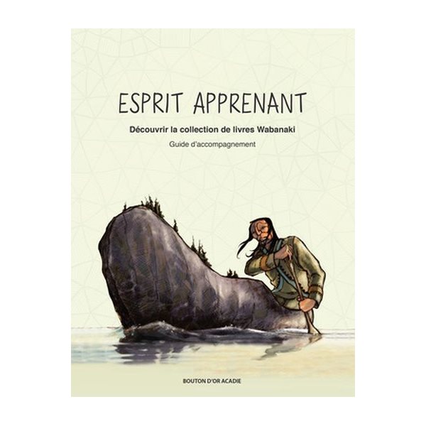 Esprit apprenant : découvrir la collection de livres Wabanaki : guide d'accompagnement