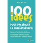 100 idées pour pratiquer la bibliothérapie : découvrir les bienfaits des livres, accompagner enfants et adultes vers un mieux-être grâce à la lecture