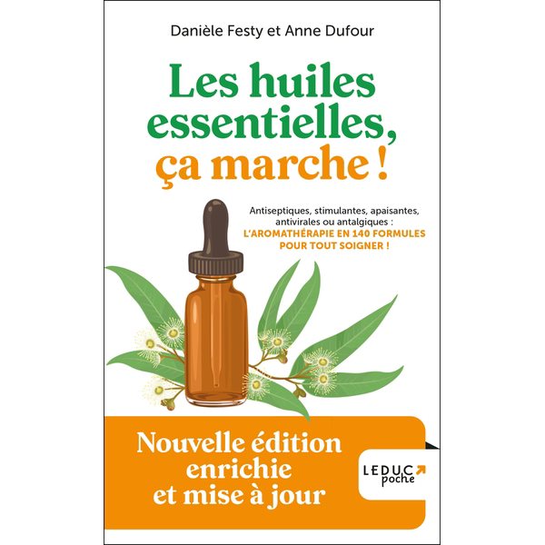 Les huiles essentielles, ça marche ! : antiseptiques, stimulantes, apaisantes, antivirales ou antalgiques : l'aromathérapie en 140 formules pour tout soigner !