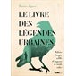 Le livre des légendes urbaines : histoires étranges, entités et croyances du monde entier