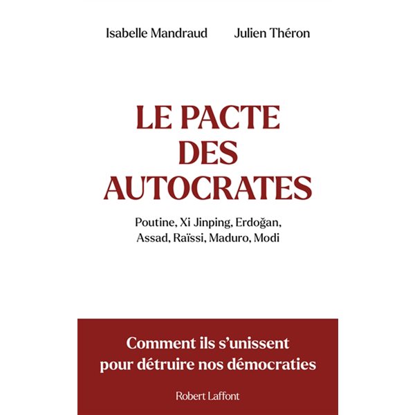 Le pacte des autocrates : Poutine, Xi Jinping, Erdogan, Assad, Raïssi, Maduro, Modi : comment ils s'unissent pour détruire nos démocraties