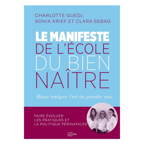 Le manifeste de l'école du bien naître : mieux intégrer l'art du prendre soin : faire évoluer les pratiques et la politique périnatales