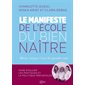 Le manifeste de l'école du bien naître : mieux intégrer l'art du prendre soin : faire évoluer les pratiques et la politique périnatales