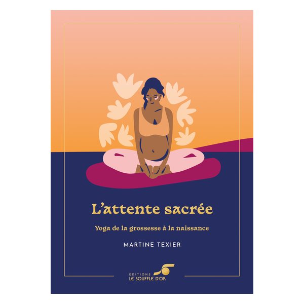 L'attente sacrée : yoga de la grossesse à la naissance