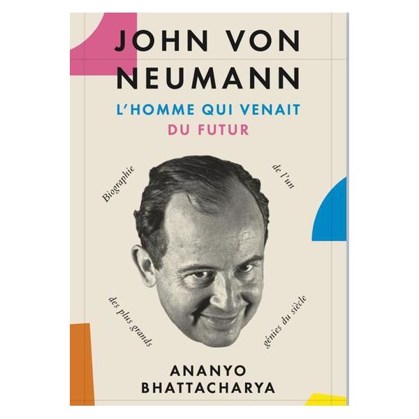 John von Neumann : l'homme qui venait du futur : biographie de l'un des plus grands génies du siècle