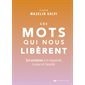 Ces mots qui nous libèrent : 50 antidotes à la négativité, la peur et l'anxiété