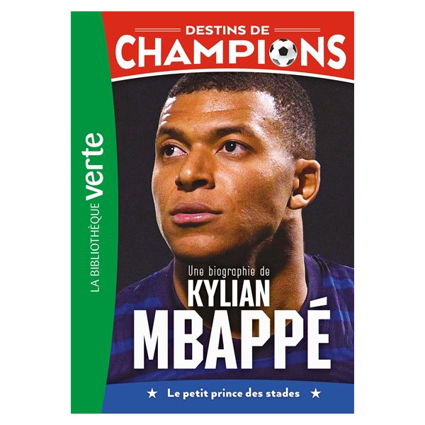 Une biographie de Kylian Mbappé : le petit prince des stades, Tome 1, Destins de champions