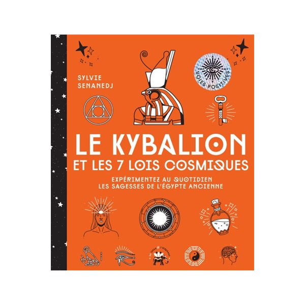 Le Kybalion et les 7 lois cosmiques : expérimentez au quotidien les sagesses de l'Egypte ancienne