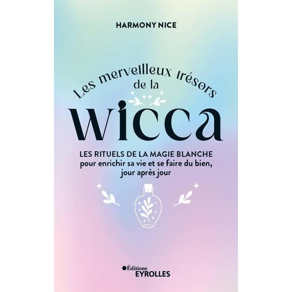 Les merveilleux trésors de la wicca : les rituels de la magie blanche pour enrichir sa vie et se faire du bien, jour après jour