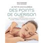 La petite encyclopédie des points de guérison : 136 techniques pour soulager la douleur, calmer l'esprit et retrouver la santé