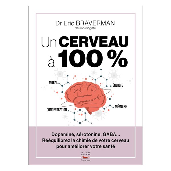 Un cerveau à 100 % : dopamine, sérotonine, GABA... : rééquilibrez la chimie de votre cerveau pour améliorer votre santé