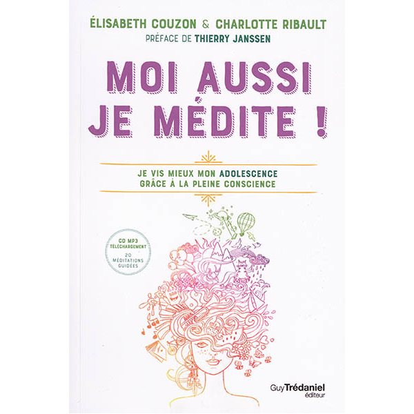 Moi aussi, je médite ! : je vis mieux mon adolescence grâce à la pleine conscience