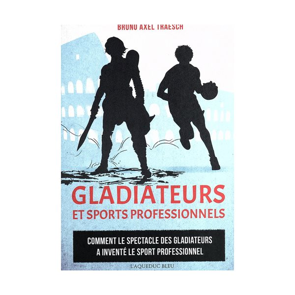 Gladiateurs et sports professionnels : comment le spectacle des gladiateurs a inventé le sport professionnel