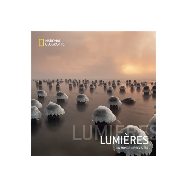 Lumières : un monde imprévisible : par les plus grands photographes