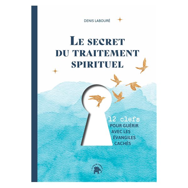 Le secret du traitement spirituel : 12 clefs pour guérir avec les Evangiles cachés