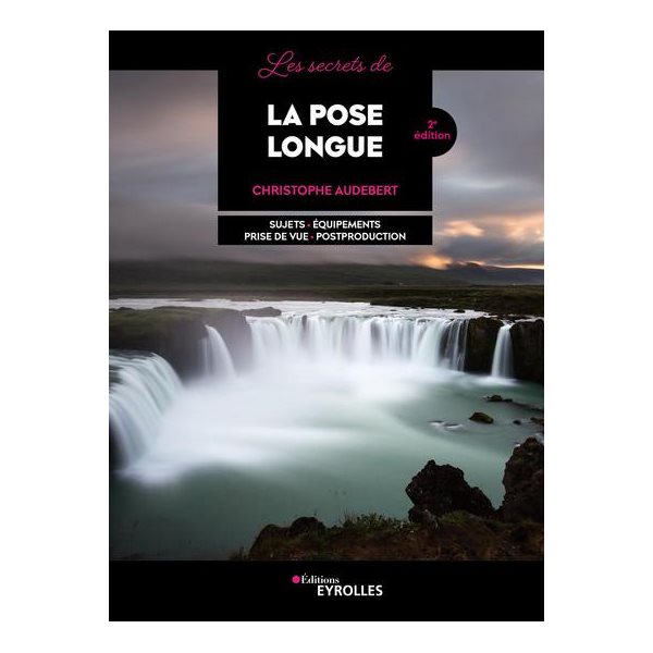 Les secrets de la pose longue : sujets, équipements, prise de vue, postproduction